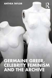 Cover Germaine Greer, Celebrity Feminism and the Archive