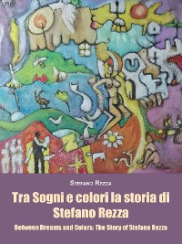 Cover Tra Sogni e colori la storia di Stefano Rezza Between Dreams and Colors: The Story of Stefano Rezza