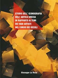 Cover Studio dell'iconografia dell'antica Grecia in rapporto ai temi dei vari artisti nel corso dei secoli