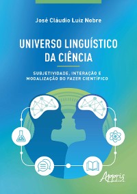 Cover Universo Linguístico da Ciência: Subjetividade, Interação e Modalização do Fazer Científico