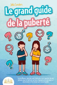 Cover LE GRAND GUIDE DE LA PUBERTÉ: Les meilleures réponses pour toutes les interrogations de vos enfants à partir de 8 ans sur leurs changements physiques et émotionnels et le chemin vers la vie d'adulte