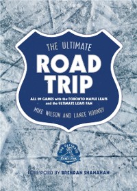 Cover The Ultimate Road Trip : All 89 Games with the Toronto Maple Leafs and the Ultimate Leafs Fan