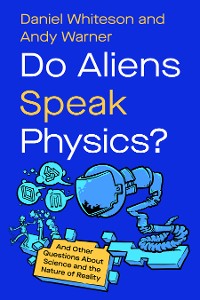 Cover Do Aliens Speak Physics?: And Other Questions about Science and the Nature of Reality