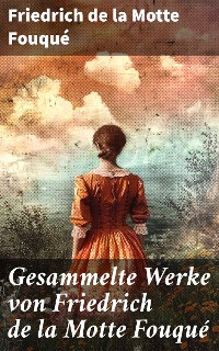 Cover Gesammelte Werke von Friedrich de la Motte Fouqué