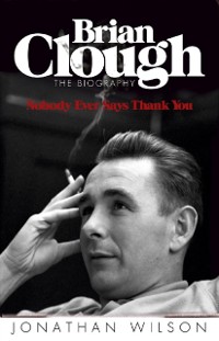 Cover Brian Clough: Nobody Ever Says Thank You