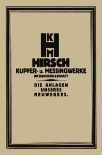 Cover Die Anlage des Neuwerkes der Hirsch, Kupfer- U. Messingwerke A.-G.