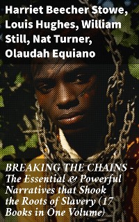Cover BREAKING THE CHAINS – The Essential & Powerful Narratives that Shook the Roots of Slavery (17 Books in One Volume)