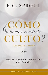 Cover ¿Cómo debemos rendirle culto?