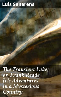 Cover The Transient Lake; or, Frank Reade, Jr.'s Adventures in a Mysterious Country