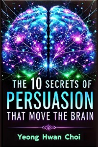 Cover The 10 Secrets of Persuasion That Move The Brain