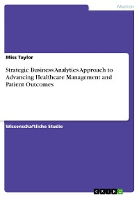 Cover Strategic Business Analytics Approach to Advancing Healthcare Management and Patient Outcomes