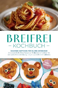 Cover Breifrei Kochbuch: Gesunde Häppchen für kleine Entdecker – Die besten Breifrei Baby Rezepte von Frühstück bis Nachtisch für eine sanfte Beikosteinführung und genussvolle Familienmahlzeiten - inkl. Snacks