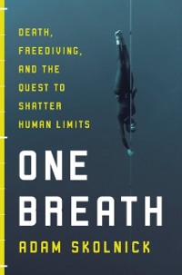 Cover One Breath: Freediving, Death and the Quest to Shatter Human Limits
