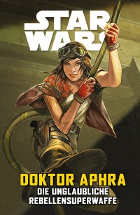 Cover Star Wars  - Doctor Aphra - Die unglaubliche Rebellen-Superwaffe