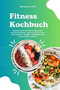 Cover Fitness Kochbuch: Schlank und fit mit 700 Eiweißreichen Gerichten für jeden Tag (Gesund abnehmen ohne Verzicht – Gerichte, die sättigen und deinen Körper stärken)