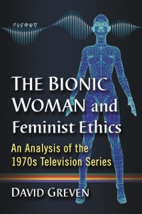 Cover Bionic Woman and Feminist Ethics