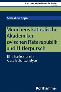 Cover Münchens katholische Akademiker zwischen Räterepublik und Hitlerputsch