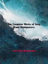 Cover The Complete Works of Lucy Maud Montgomery