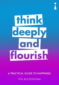 Cover A Practical Guide to Happiness : Think Deeply and Flourish