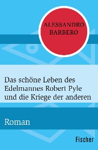 Cover Das schöne Leben des Edelmannes Robert Pyle und die Kriege der anderen