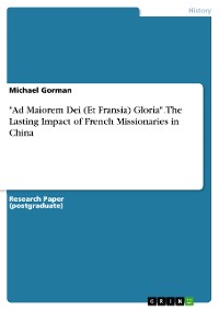 Cover "Ad Maiorem Dei (Et Fransia) Gloria". The Lasting Impact of French Missionaries in China