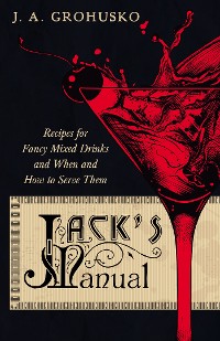 Cover Jack's Manual - Recipes for Fancy Mixed Drinks and When and How to Serve Them