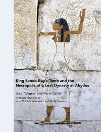 Cover King Seneb-Kay''s Tomb and the Necropolis of a Lost Dynasty at Abydos