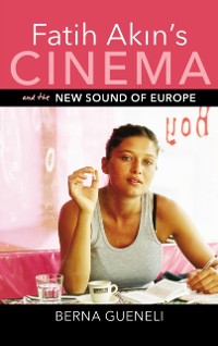 Cover Fatih Akin's Cinema and the New Sound of Europe
