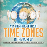 Cover Why Are There Different Time Zones in the World? | The Time Zone Book Grade 5 | Children's Geography & Cultures Books