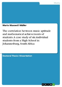 Cover The correlation between music aptitude and mathematical achievements of students. A case study of six individual students from a High School in Johannesburg, South Africa