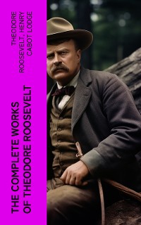 Cover The Complete Works of Theodore Roosevelt