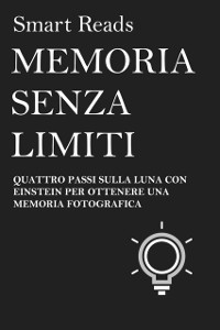 Cover MEMORIA SENZA LIMITI - QUATTRO PASSI SULLA LUNA CON EINSTEIN PER OTTENERE UNA MEMORIA FOTOGRAFICA