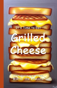 Cover It's Time to Eat Grilled Cheese