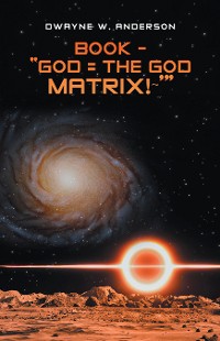 Cover BOOK - “GOD = THE GOD MATRIX!~’”