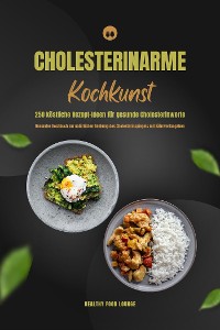 Cover Cholesterinarme Kochkunst: 250 köstliche Rezept-Ideen für gesunde Cholesterinwerte (Gesundes Kochbuch zur natürlichen Senkung des Cholesterinspiegels mit Nährwertangaben)