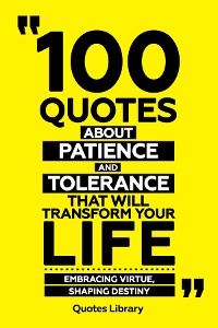 Cover 100 Quotes About Patience And Tolerance That Will Transform Your Life - Embracing Virtue, Shaping Destiny