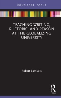 Cover Teaching Writing, Rhetoric, and Reason at the Globalizing University