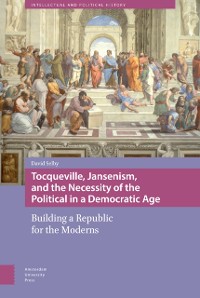 Cover Tocqueville, Jansenism, and the Necessity of the Political in a Democratic Age