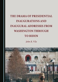 Cover Drama of Presidential Inaugurations and Inaugural Addresses from Washington through to Biden