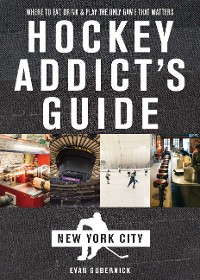 Cover Hockey Addict's Guide New York City: Where to Eat, Drink & Play the Only Game That Matters (Hockey Addict City Guides)