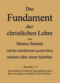 Cover Das Fundament der christlichen Lehre von Menno Simons - mitsamt aller seiner Schriften