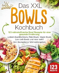 Cover Das XXL Bowls Kochbuch - 123 nährstoffreiche Bowl Rezepte für eine gesunde Ernährung: Leckere Buddha Bowls, Poke Bowls, Vegan Bowls, Low Carb Bowls und viele mehr! Inkl. Baukasten und Nährwertangaben