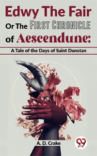 Cover Edwy The Fair Or The First Chronicle Of Aescendune: A Tale Of The Days Of Saint Dunstan