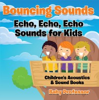Cover Bouncing Sounds: Echo, Echo, Echo - Sounds for Kids - Children's Acoustics & Sound Books