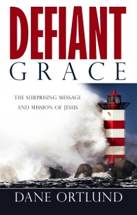 Cover Defiant Grace : The Surprising Message and Mission of Jesus