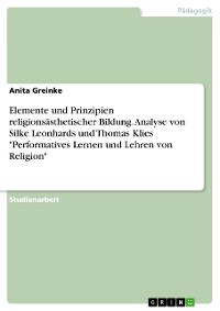 Cover Elemente und Prinzipien religionsästhetischer Bildung. Analyse von Silke Leonhards und Thomas Klies "Performatives Lernen und Lehren von Religion"