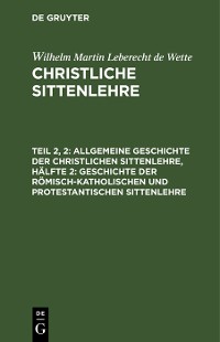 Cover Allgemeine Geschichte der christlichen Sittenlehre, Hälfte 2: Geschichte der römisch-katholischen und protestantischen Sittenlehre