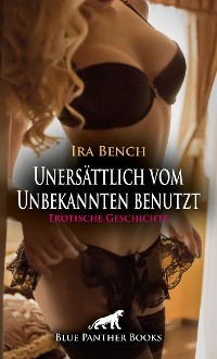 Cover Unersättlich vom Unbekannten benutzt | Erotische Geschichte