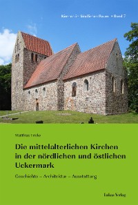 Cover Die mittelalterlichen Kirchen in der nördlichen und östlichen Uckermark
