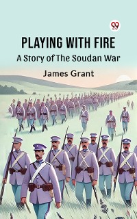 Cover Playing With Fire A Story Of The Soudan War